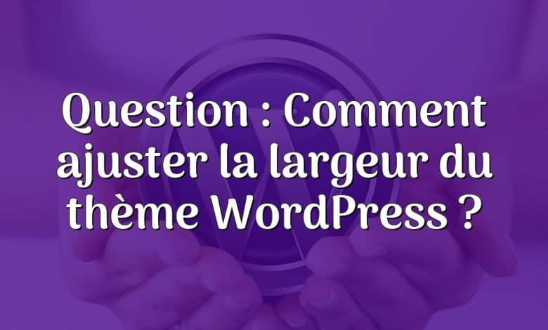 Question : Comment ajuster la largeur du thème WordPress ?